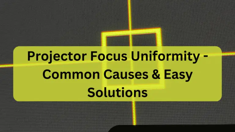 Projector Focus Uniformity – Common Causes & Easy Solutions