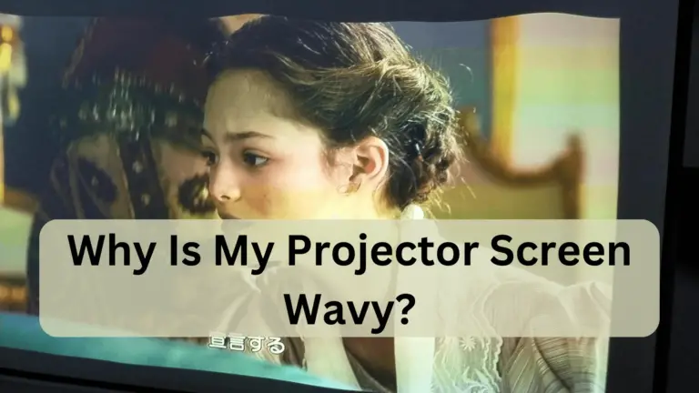 Why Is My Projector Screen Wavy? Common Reasons & How To Solve This Effect